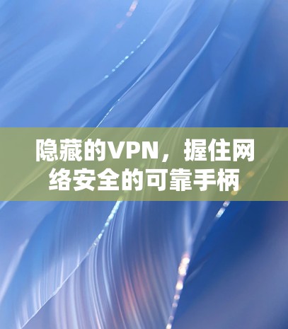 隐藏的VPN，握住网络安全的可靠手柄
