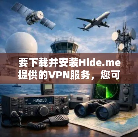 要下载并安装Hide.me提供的VPN服务，您可以按照以下步骤进行操作