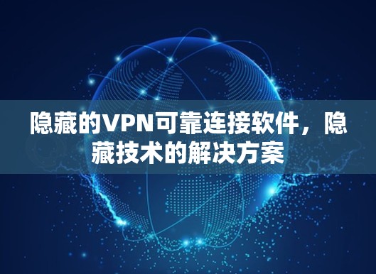 隐藏的VPN可靠连接软件,隐藏技术的解决方案