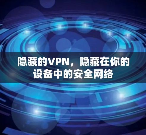 隐藏的VPN，隐藏在你的设备中的安全网络