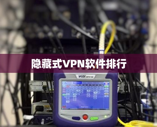 隐藏式VPN软件排行