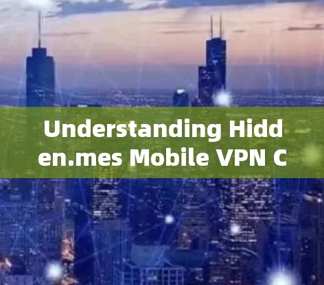 Understanding Hidden.mes Mobile VPN Client