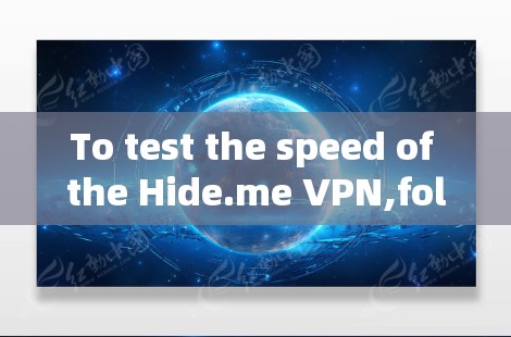 To test the speed of the Hide.me VPN,follow these organized steps: