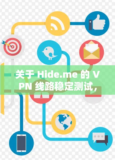 关于 Hide.me 的 VPN 线路稳定测试,以下是一些关键信息和建议