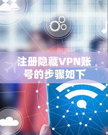 注册隐藏VPN账号的步骤如下