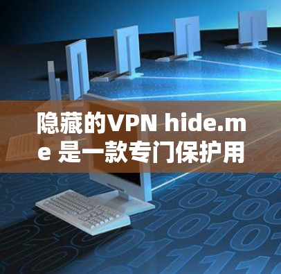 隐藏的VPN hide.me 是一款专门保护用户隐私的网络服务，提供免费和付费两种版本。以下是其真实测评的详细分析