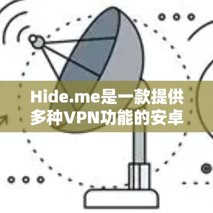 Hide.me是一款提供多种VPN功能的安卓应用,旨在帮助用户访问安全性较高的网站、下载文件和存储数据。以下是Hide.me的详细信息和使用指南