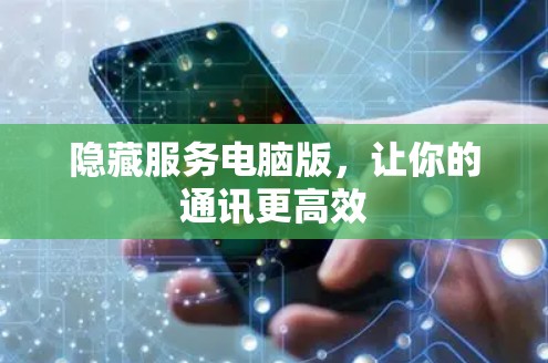 隐藏服务电脑版,让你的通讯更高效