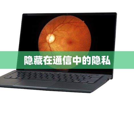 隐藏在通信中的隐私