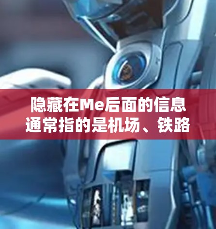隐藏在Me后面的信息通常指的是机场、铁路或公路上的隐藏站点或入口。以下是一些常见的隐藏地点及其信息