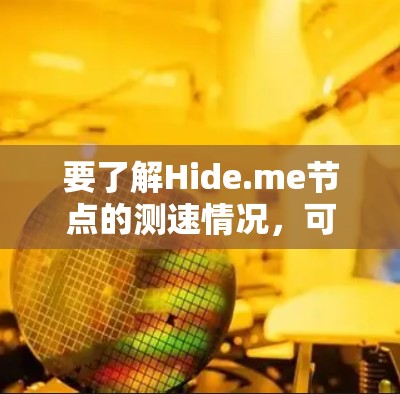 要了解Hide.me节点的测速情况，可以按照以下步骤进行