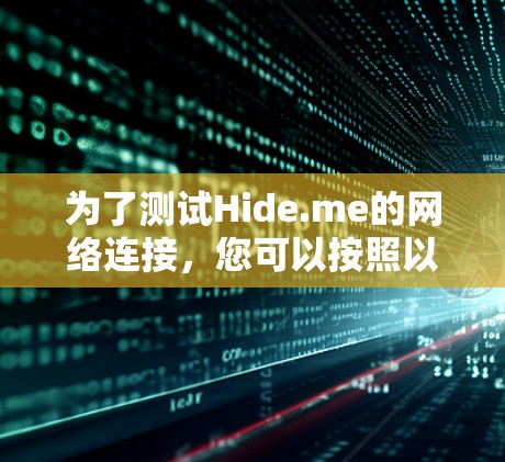 为了测试Hide.me的网络连接,您可以按照以下步骤操作