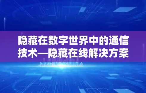 隐藏在数字世界中的通信技术—隐藏在线解决方案
