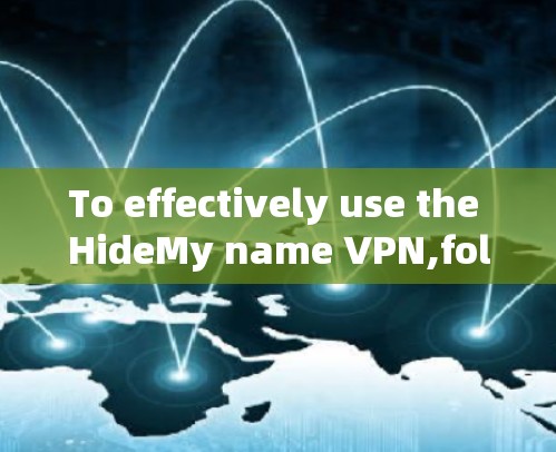To effectively use the HideMy name VPN,follow these organized steps: