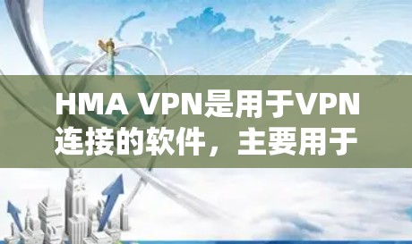 HMA VPN是用于VPN连接的软件，主要用于在电脑上实现与本地服务器或云服务器之间的VPN连接。以下是使用HMA VPN电脑的详细步骤和说明