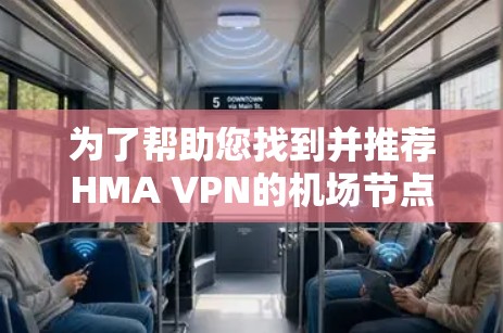 为了帮助您找到并推荐HMA VPN的机场节点，以下是一个分步指南