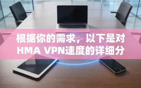 根据你的需求，以下是对HMA VPN速度的详细分析