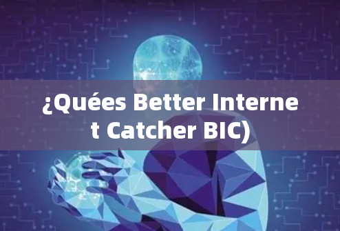 ¿Quées Better Internet Catcher BIC)
