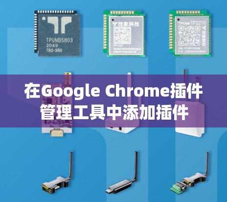 在Google Chrome插件管理工具中添加插件