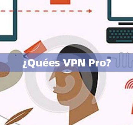 ¿Quées VPN Pro?