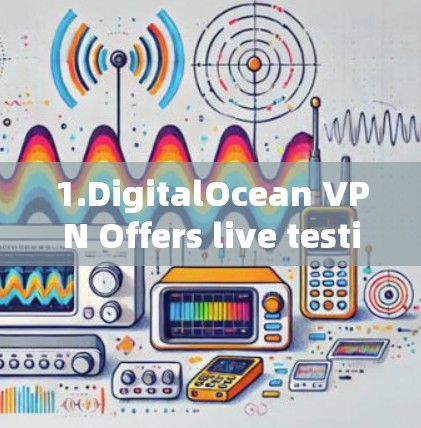 1.DigitalOcean VPN Offers live testing with a 3-minute trial.