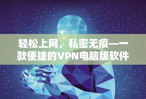 轻松上网，私密无痕—一款便捷的VPN电脑版软件