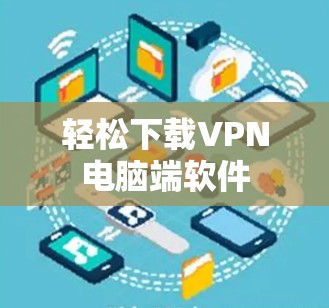 轻松下载VPN电脑端软件