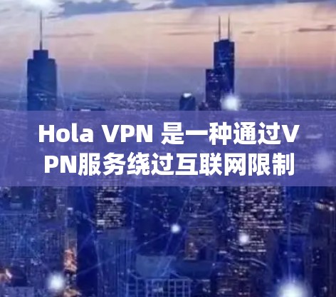 Hola VPN 是一种通过VPN服务绕过互联网限制来访问外部网络的工具。它主要功能包括访问、加密、内容访问、安全措施、广告和过滤等。为了全面分析其功能,可以从以下几个方面进行深入探讨