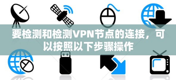 要检测和检测VPN节点的连接，可以按照以下步骤操作