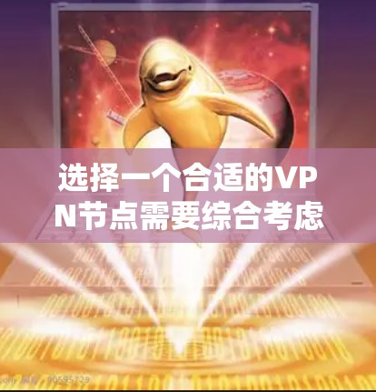 选择一个合适的VPN节点需要综合考虑多个因素，以下是一步步的建议