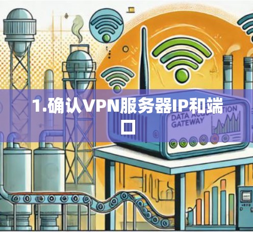 1.确认VPN服务器IP和端口