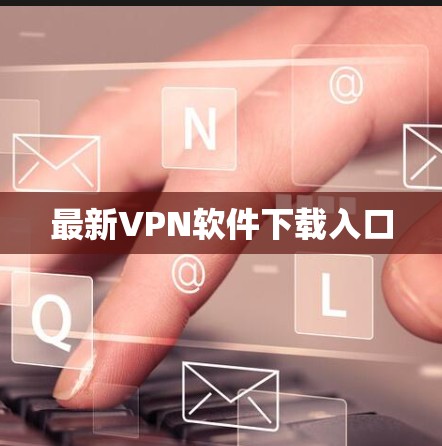 最新VPN软件下载入口