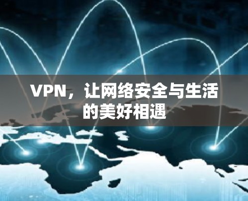VPN，让网络安全与生活的美好相遇