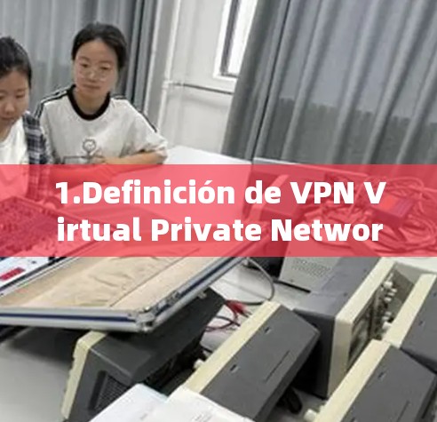1.Definición de VPN Virtual Private Network)