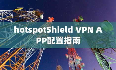 hotspotShield <strong>VPN</strong> APP配置指南