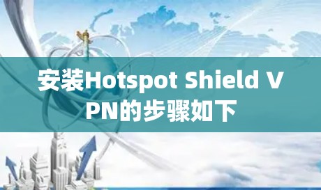 安装Hotspot Shield VPN的步骤如下