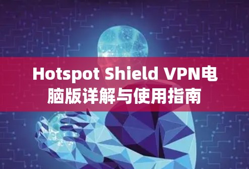 Hotspot Shield VPN电脑版详解与使用指南