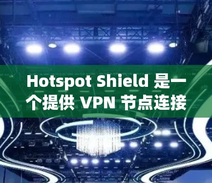 Hotspot Shield 是一个提供 VPN 节点连接检测和监控功能的工具。您可以在其网站上使用此服务来检测您的 VPN 节点是否正常连接到外部服务器,并查看相关数据