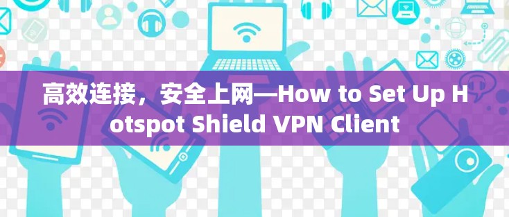 高效连接，安全上网—How to Set Up Hotspot Shield VPN Client