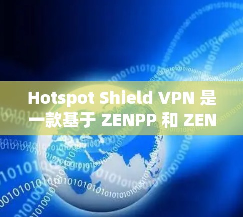 Hotspot Shield VPN 是一款基于 ZENPP 和 ZENPPv2 的端到端（E2E）加密 VPN，提供高安全性和灵活的功能。以下是对它的体验分析