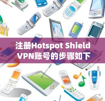 注册Hotspot Shield VPN账号的步骤如下