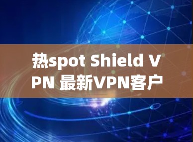 热spot Shield VPN 最新VPN客户端