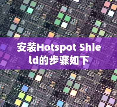 安装Hotspot Shield的步骤如下