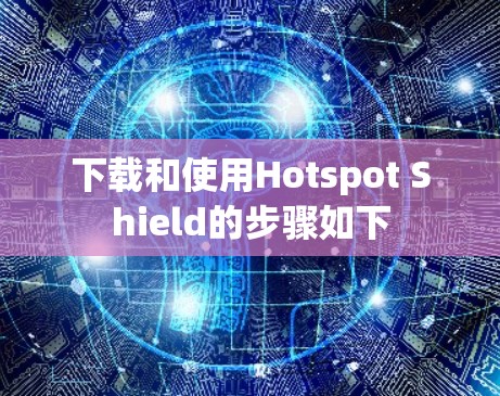 下载和使用Hotspot Shield的步骤如下