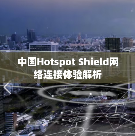 中国Hotspot Shield网络连接体验解析