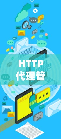 HTTP代理管理工具，高效网站优化的得力助手
