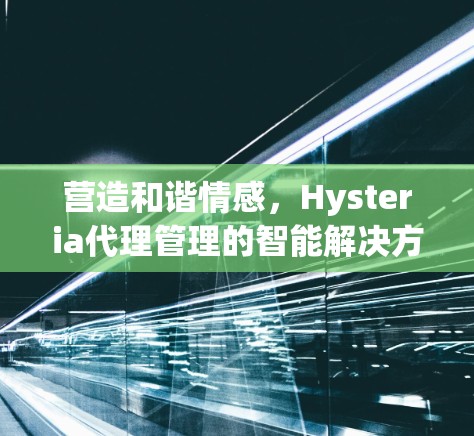 营造和谐情感，Hysteria代理管理的智能解决方案