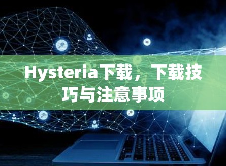 Hysteria下载，下载技巧与注意事项