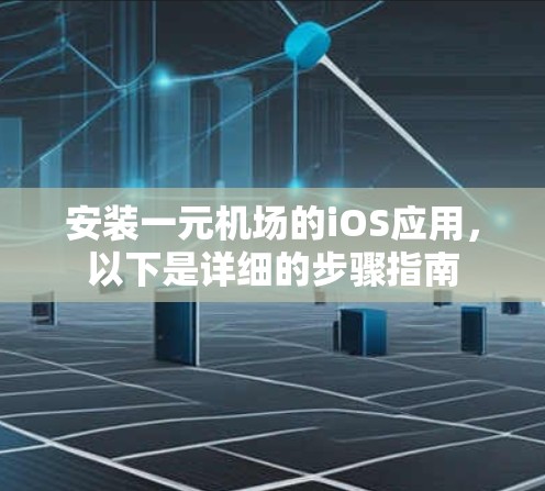 安装一元机场的iOS应用，以下是详细的步骤指南
