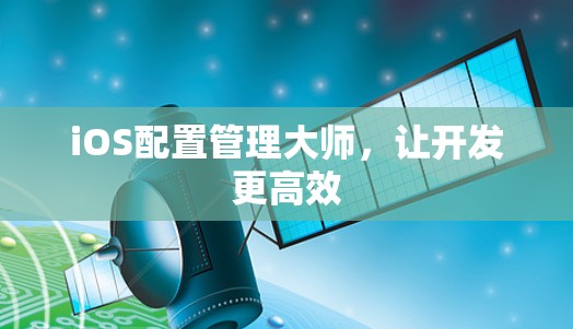 iOS配置管理大师，让开发更高效